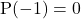 \text{P}(-1)=0