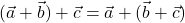 (\vec{a} + \vec{b}) + \vec{c} = \vec{a} + (\vec{b} + \vec{c})