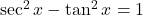 \sec^2x - \tan^2x = 1
