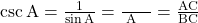 \csc\text{A}=\frac{1}{\sin\text{A}}=\frac{\text{कर्ण}}{\text{कोण A की सम्मुख भुजा}}=\frac{\text{AC}}{\text{BC}}