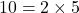 10 = 2 \times 5