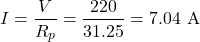 \[I = \frac{V}{R_p} = \frac{220}{31.25} = 7.04\text{ A}\]