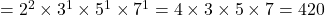 = 2^2 \times 3^1 \times 5^1 \times 7^1 = 4 \times 3 \times 5 \times 7 = 420