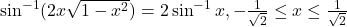 \sin^{-1}(2x\sqrt{1-x^2}) = 2\sin^{-1}x, -\frac{1}{\sqrt{2}} \leq x \leq \frac{1}{\sqrt{2}}
