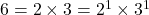 6 = 2 \times 3 = 2^1 \times 3^1