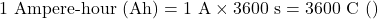 \[1 \text{ Ampere-hour (Ah)} = 1 \text{ A} \times 3600 \text{ s} = 3600 \text{ C (कूलम्ब)}\]