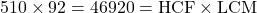 510 \times 92 = 46920 = \text{HCF} \times \text{LCM}