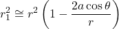 \[r_1^2 \cong r^2\left(1 - \frac{2a\cos\theta}{r}\right)\]
