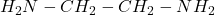 H_2N-CH_2-CH_2-NH_2