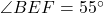 \angle BEF = 55^\circ
