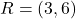 R=(3, 6)