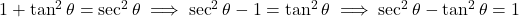 1 + \tan^2 \theta = \sec^2 \theta \implies \sec^2 \theta - 1 = \tan^2 \theta \implies \sec^2 \theta - \tan^2 \theta = 1