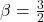 \beta = \frac{3}{2}