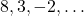8, 3, -2, \dots