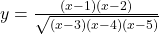 y = \frac{(x-1)(x-2)}{\sqrt{(x-3)(x-4)(x-5)}}