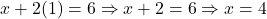 x + 2(1) = 6 \Rightarrow x + 2 = 6 \Rightarrow x = 4
