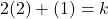 2(2) + (1) = k