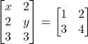 \begin{bmatrix} x & 2 \\ 2 & y \\ 3 & 3 \end{bmatrix} = \begin{bmatrix} 1 & 2 \\ 3 & 4 \end{bmatrix}