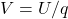 V=U/q