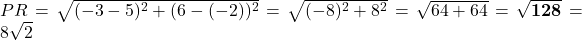 PR = \sqrt{(-3-5)^2 + (6 - (-2))^2} = \sqrt{(-8)^2 + 8^2} = \sqrt{64+64} = \mathbf{\sqrt{128}} = 8\sqrt{2}