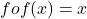 fof(x) = x