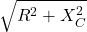 \sqrt{R^2 + X_C^2}