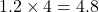 1.2 \times 4 = 4.8