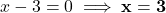 x - 3 = 0 \implies \mathbf{x = 3}