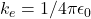 k_e = 1/4\pi\epsilon_0