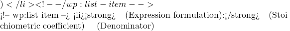 )।</li> <!-- /wp:list-item -->  <!-- wp:list-item --> <li><strong>समीकरणों का निरूपण (Expression formulation):</strong> रससमीकरणमितीय गुणांक (Stoichiometric coefficient) को हमेशा हर (Denominator) में लिखना न भूलें। उदाहरण के लिए
