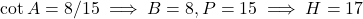 \cot A = 8/15 \implies B=8, P=15 \implies H=17