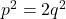 p^2 = 2q^2