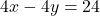 4x - 4y = 24