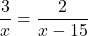 \[\frac{3}{x} = \frac{2}{x - 15}\]