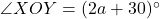 \angle XOY = (2a + 30)^\circ