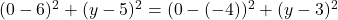(0 - 6)^2 + (y - 5)^2 = (0 - (-4))^2 + (y - 3)^2