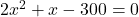 2x^2+x-300=0