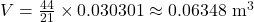 V = \frac{44}{21} \times 0.030301 \approx 0.06348 \text{ m}^3