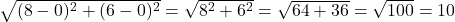 \sqrt{(8-0)^2 + (6-0)^2} = \sqrt{8^2 + 6^2} = \sqrt{64 + 36} = \sqrt{100} = 10