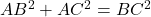 AB^2 + AC^2 = BC^2
