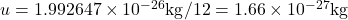 u = 1.992647 \times 10^{-26} \text{kg} / 12 = 1.66 \times 10^{-27} \text{kg}