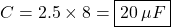 C=2.5\times8=\boxed{20\,\mu F}