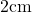 2 \text{cm}