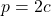 p = 2c