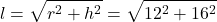 \[l = \sqrt{r^2 + h^2} = \sqrt{12^2 + 16^2}\]