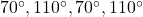 70^\circ, 110^\circ, 70^\circ, 110^\circ
