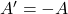 A' = -A