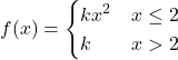 f(x) = \begin{cases} kx^2 & x \leq 2 \\ k & x > 2 \end{cases}