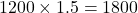 1200 \times 1.5 = 1800