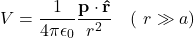 \[V = \frac{1}{4\pi\epsilon_0}\frac{\mathbf{p} \cdot \mathbf{\hat{r}}}{r^2} \quad (\text{जब } r \gg a)\]